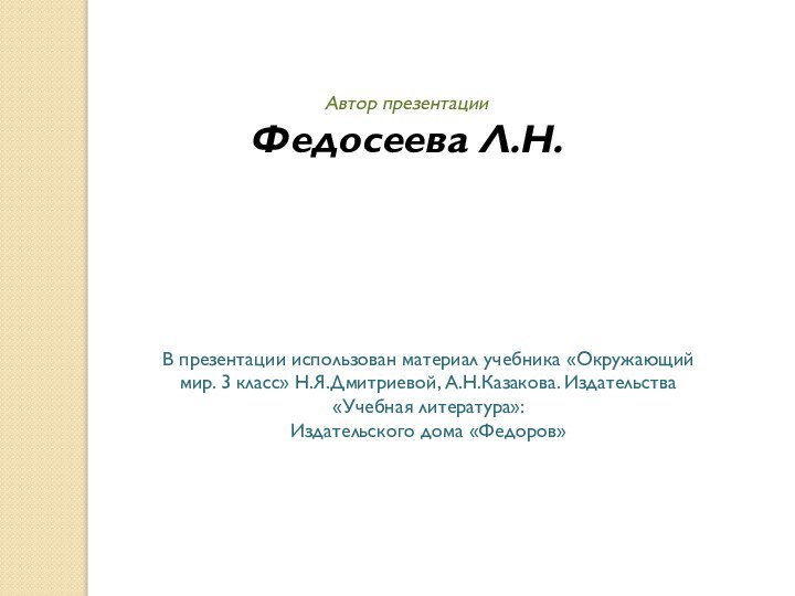 Автор презентации Федосеева Л.Н.В презентации использован материал учебника «Окружающий мир. 3 класс»