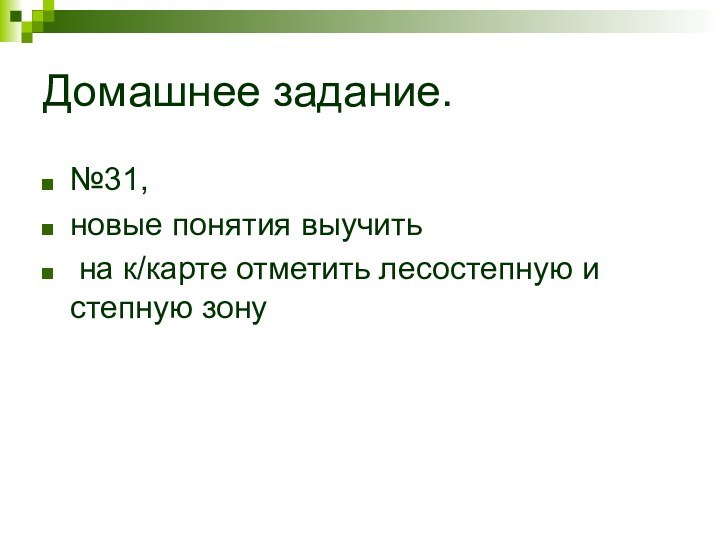 Домашнее задание.№31, новые понятия выучить на к/карте отметить лесостепную и степную зону