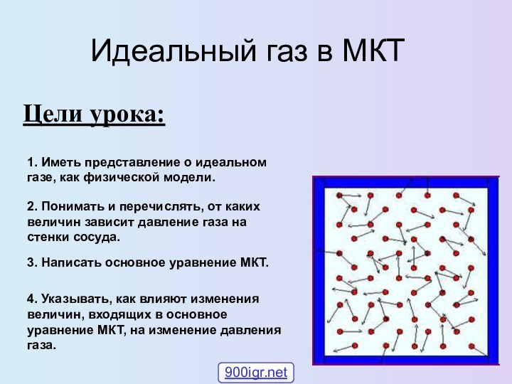 Идеальный газ в МКТЦели урока:1. Иметь представление о идеальном газе, как физической