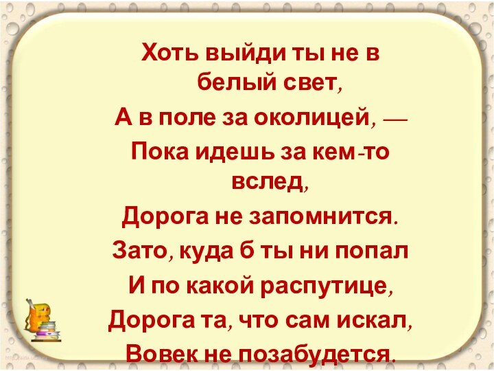 Хоть выйди ты не в белый свет,А в поле за околицей, —Пока