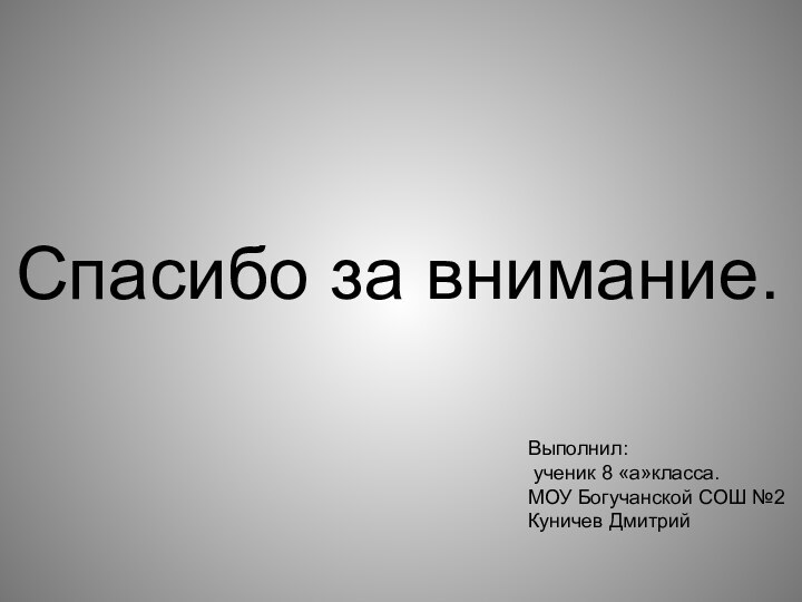 Спасибо за внимание.Выполнил: ученик 8 «а»класса.МОУ Богучанской СОШ №2Куничев Дмитрий