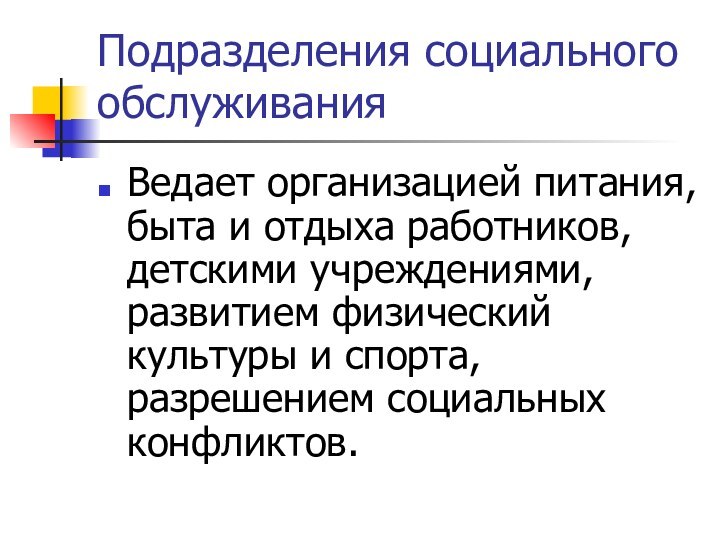 Подразделения социального обслуживания Ведает организацией питания, быта и отдыха работников, детскими учреждениями,