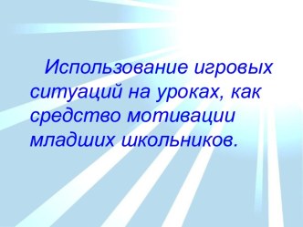 Использование игровых ситуаций на уроках, как средство мотивации младших школьников