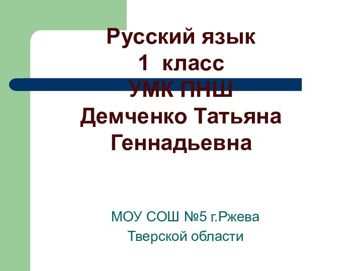 Русский язык 1 класс  УМК ПНШ Демченко Татьяна ГеннадьевнаМОУ СОШ №5 г.Ржева Тверской области