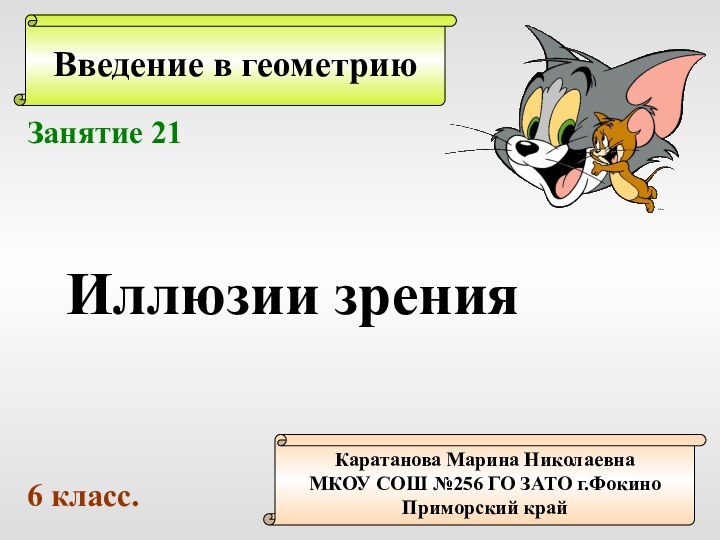 Введение в геометриюКаратанова Марина НиколаевнаМКОУ СОШ №256 ГО ЗАТО г.ФокиноПриморский крайЗанятие 21Иллюзии зрения6 класс.