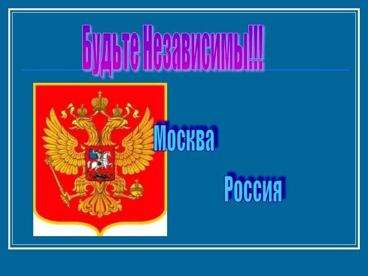 РоссияБудьте Независимы!!!Москва