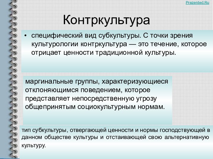 Контркультураспецифический вид субкультуры. С точки зрения культурологии контркультура — это течение, которое отрицает