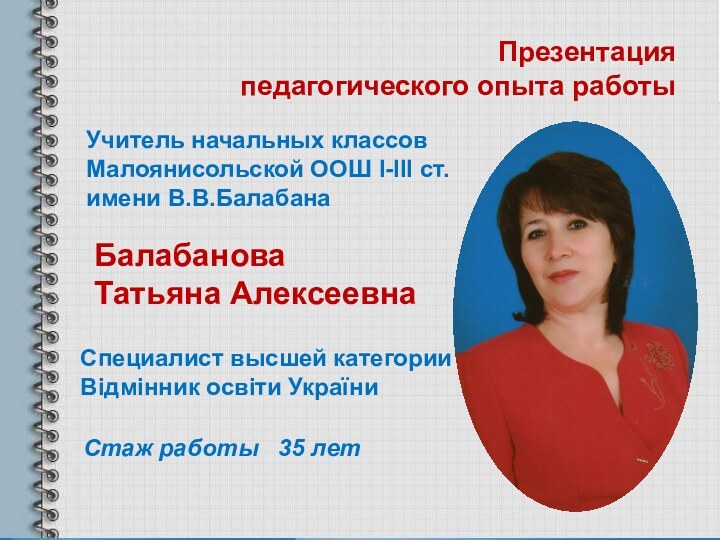 Балабанова  Татьяна АлексеевнаУчитель начальных классов Малоянисольской ООШ І-ІІІ ст. имени В.В.БалабанаСпециалист