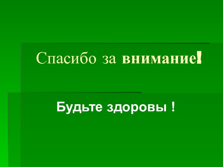 Спасибо за внимание! Будьте здоровы !