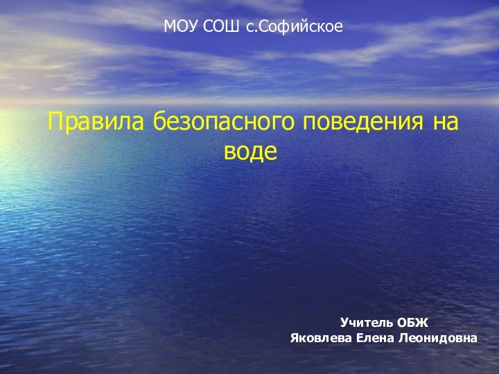 Правила безопасного поведения на водеУчитель ОБЖЯковлева Елена ЛеонидовнаМОУ СОШ с.Софийское