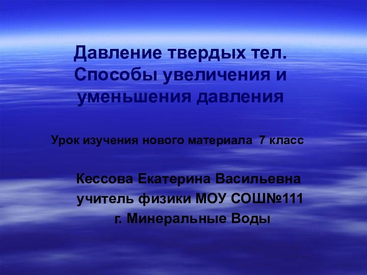 Давление твердых тел.  Способы увеличения и уменьшения давленияКессова Екатерина Васильевна учитель