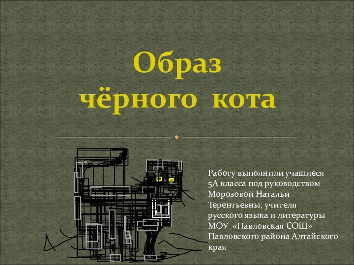 Образ  чёрного котаРаботу выполнили учащиеся 5А класса под руководствомМорозовой НатальиТерентьевны, учителярусского