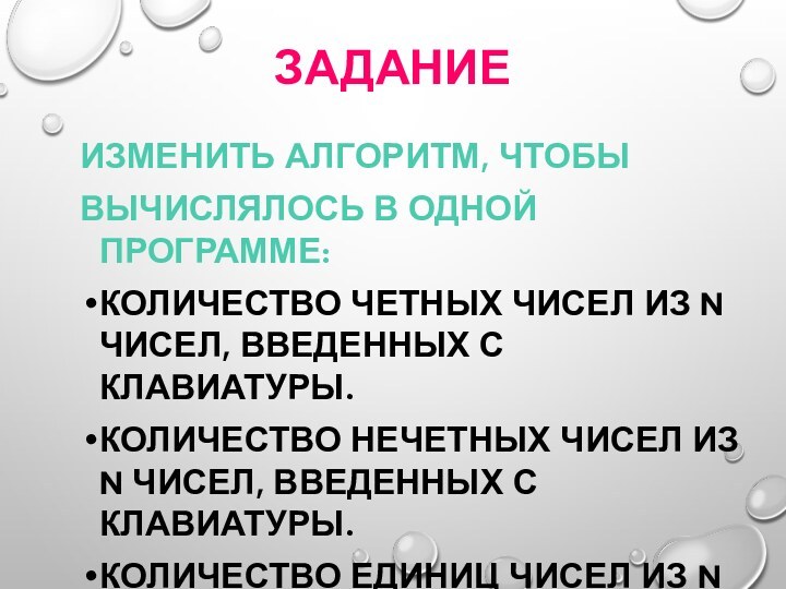 ЗАДАНИЕИЗМЕНИТЬ АЛГОРИТМ, ЧТОБЫВЫЧИСЛЯЛОСЬ В ОДНОЙ ПРОГРАММЕ:КОЛИЧЕСТВО ЧЕТНЫХ ЧИСЕЛ ИЗ N ЧИСЕЛ, ВВЕДЕННЫХ