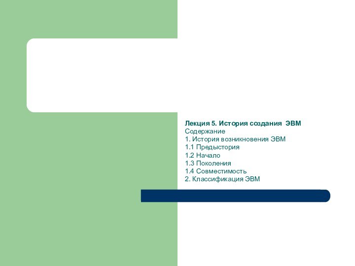 Лекция 5. История создания ЭВМСодержание1. История возникновения ЭВМ1.1 Предыстория1.2 Начало 1.3 Поколения1.4 Совместимость2. Классификация ЭВМ