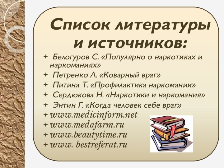 Список литературы и источников:+ Белогуров С. «Популярно о наркотиках и наркоманиях»+ Петренко