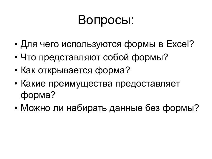 Вопросы:Для чего используются формы в Excel?Что представляют собой формы?Как открывается форма?Какие преимущества