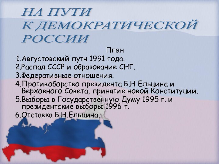 ПланАвгустовский путч 1991 года.Распад СССР и образование СНГ.Федеративные отношения.Противоборство президента Б.Н Ельцина