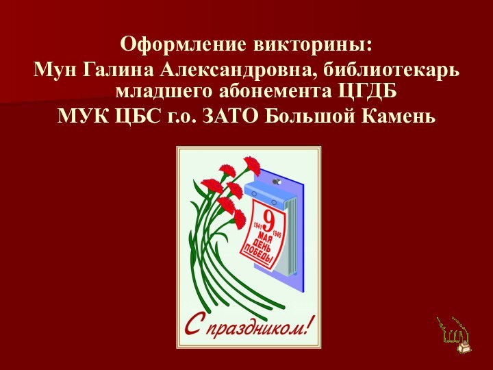 Оформление викторины: Мун Галина Александровна, библиотекарь младшего абонемента ЦГДБМУК ЦБС г.о. ЗАТО Большой Камень