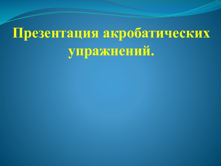 Презентация акробатических упражнений.