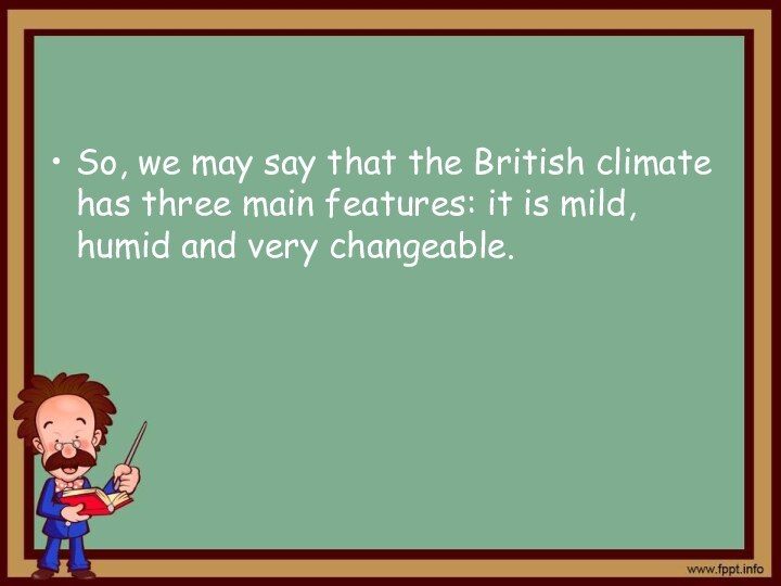 So, we may say that the British climate has three main features: