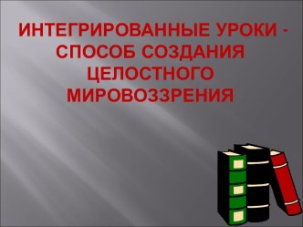 Интегрированные уроки -способ создания целостного мировоззрения