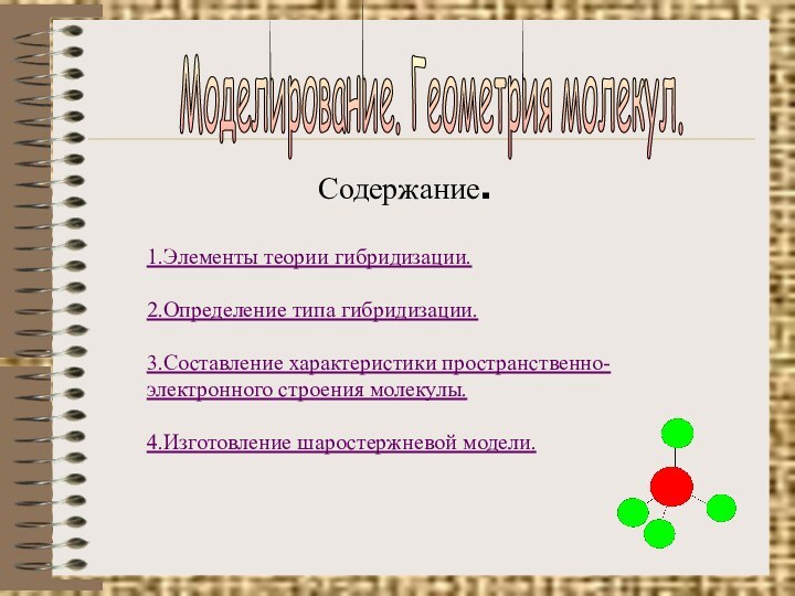 Моделирование. Геометрия молекул. Содержание.1.Элементы теории гибридизации.2.Определение типа гибридизации.3.Составление характеристики пространственно-электронного строения молекулы.4.Изготовление шаростержневой модели.