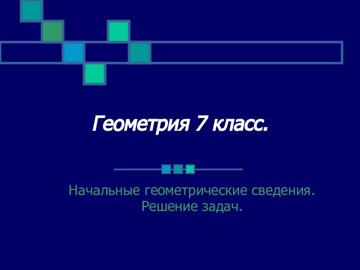 Геометрия 7 класс.Начальные геометрические сведения.Решение задач.