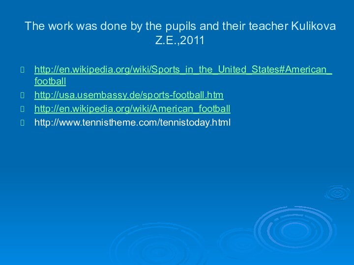 The work was done by the pupils and their teacher Kulikova Z.E.,2011http://en.wikipedia.org/wiki/Sports_in_the_United_States#American_footballhttp://usa.usembassy.de/sports-football.htmhttp://en.wikipedia.org/wiki/American_footballhttp://www.tennistheme.com/tennistoday.html