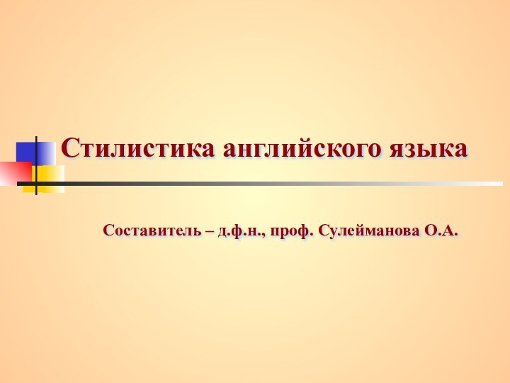 Стилистика английского языкаСоставитель – д.ф.н., проф. Сулейманова О.А.