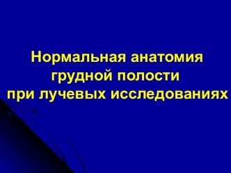 Нормальная анатомия грудной полости при лучевых исследованиях