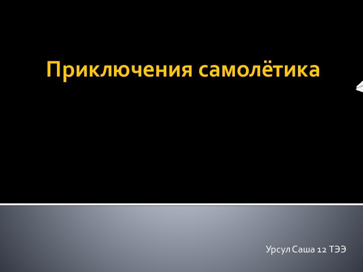 Приключения самолётика Урсул Саша 12 ТЭЭ