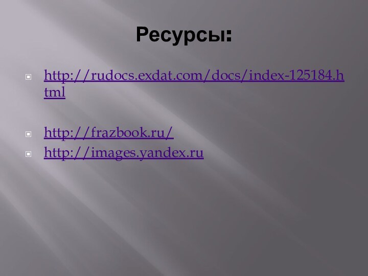 Ресурсы:http://rudocs.exdat.com/docs/index-125184.htmlhttp://frazbook.ru/http://images.yandex.ru