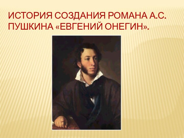 ИСТОРИЯ СОЗДАНИЯ РОМАНА А.С.ПУШКИНА «ЕВГЕНИЙ ОНЕГИН».