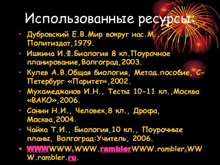 Использованные ресурсы:Дубровский Е.В.Мир вокруг нас.М., Политиздат,1979.Ишкина И.Ф.Биология 8 кл.Поурочное планирование,Волгоград,2003.Кулев А.В.Общая биология,