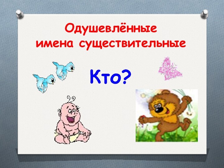 Кто?Одушевлённые имена существительные