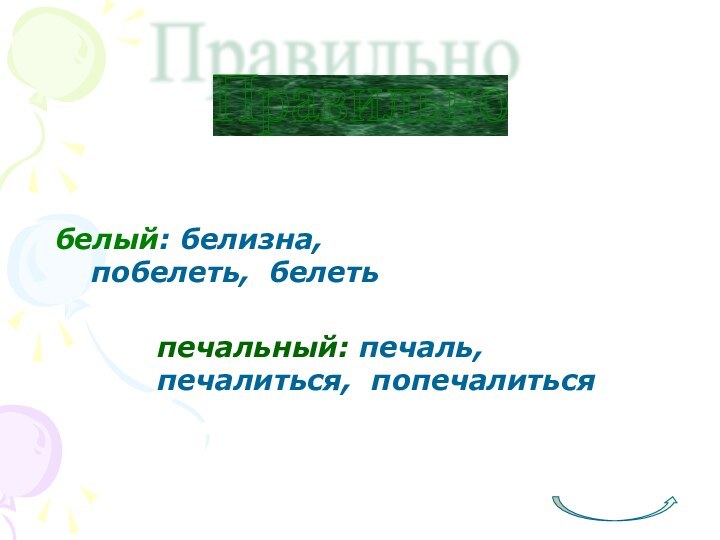 Правильно белый: белизна,   	побелеть, белеть печальный: печаль, 	печалиться, попечалиться