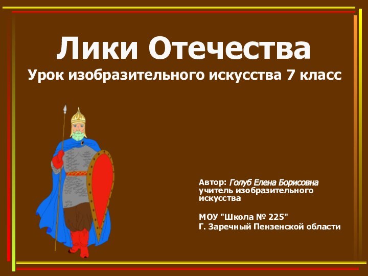 Лики Отечества Урок изобразительного искусства 7 класс Автор: Голуб Елена Борисовна учитель