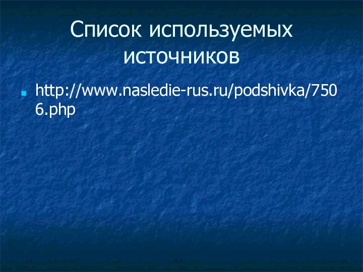 Список используемых источниковhttp://www.nasledie-rus.ru/podshivka/7506.php