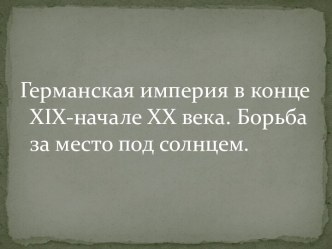 Германская империя в конце XIX-начале XX века. Борьба за место под солнцем