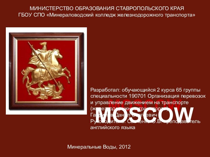 MOSCOWMOSCOWМИНИСТЕРСТВО ОБРАЗОВАНИЯ СТАВРОПОЛЬСКОГО КРАЯГБОУ СПО «Минераловодский колледж железнодорожного транспорта»Разработал: обучающийся 2 курса