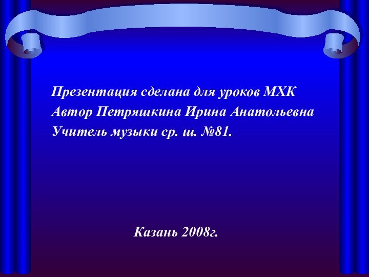 Презентация сделана для уроков МХК Автор Петряшкина Ирина АнатольевнаУчитель музыки ср. ш.