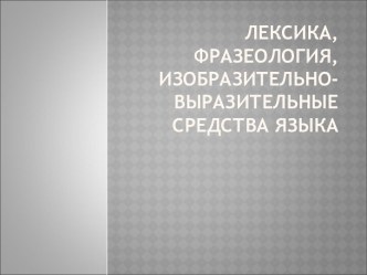 Лексика, фразеология, изобразительно-выразительные средства языка