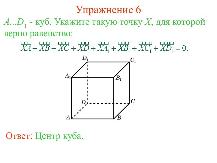 Упражнение 6A...D1 - куб. Укажите такую точку X, для которой верно равенство: