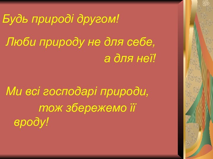 Будь природі другом!  Люби природу не для себе,