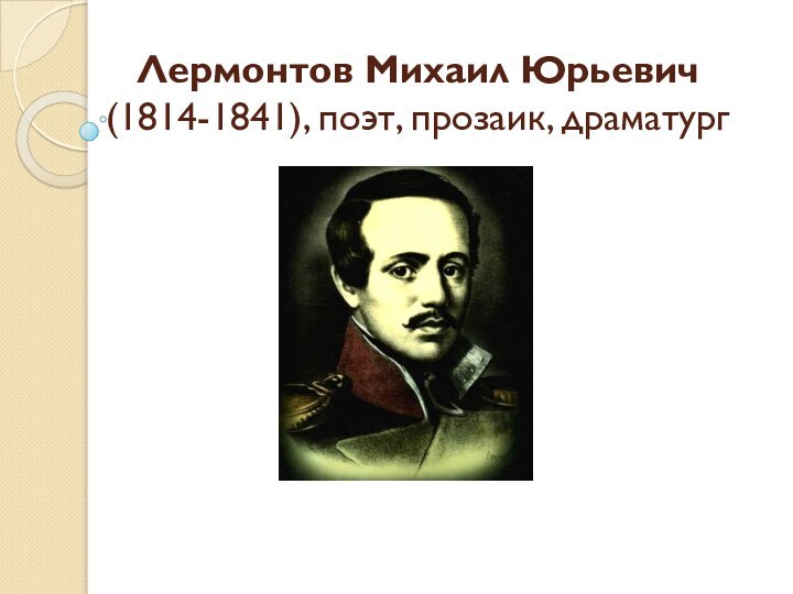 Лермонтов Михаил Юрьевич (1814-1841), поэт, прозаик, драматург