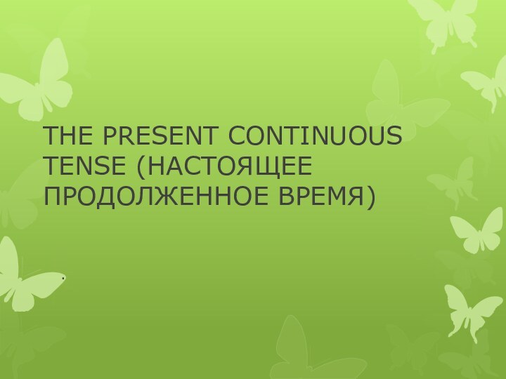 THE PRESENT CONTINUOUS TENSE (НАСТОЯЩЕЕ ПРОДОЛЖЕННОЕ ВРЕМЯ).