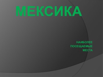 Мексика. Наиболее посещаемые места