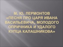 М. Ю. Лермонтов Песня про царя Ивана Васильевича, молодого опричника и удалого купца Калашникова