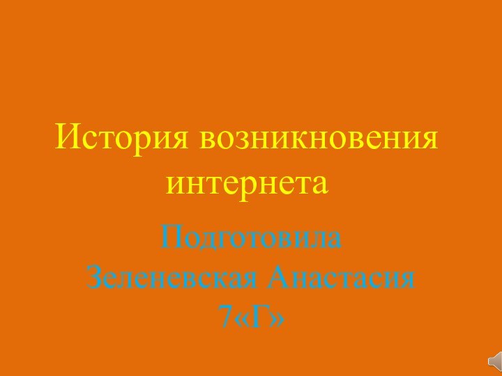 История возникновения интернетаПодготовила Зеленевская Анастасия 7«Г»