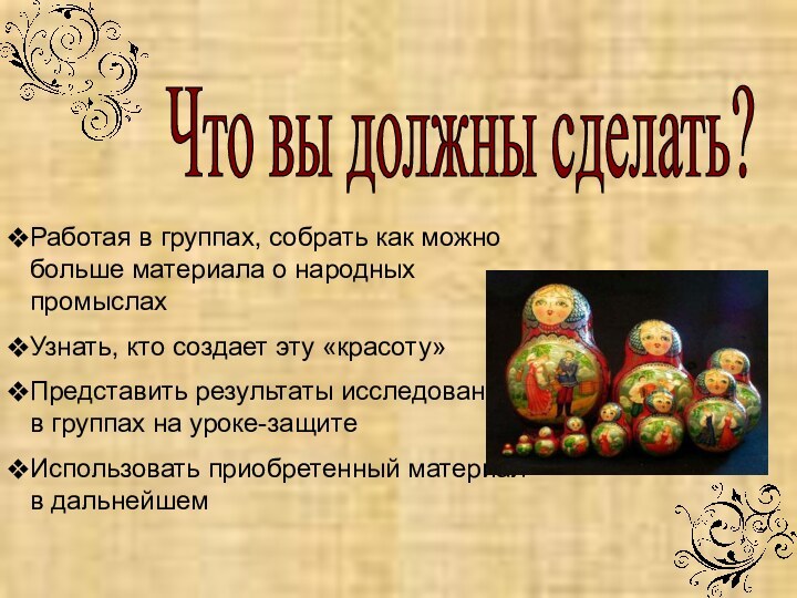 Что вы должны сделать? Работая в группах, собрать как можно больше материала